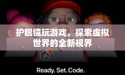 護(hù)眼鏡，探索虛擬世界的全新視界