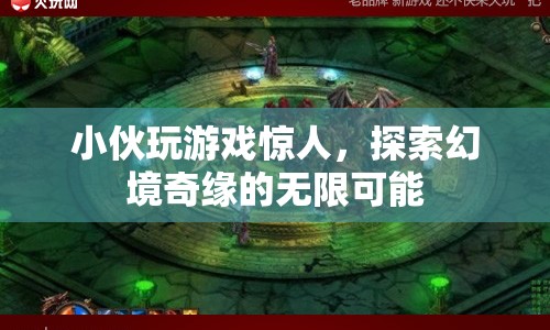 小伙游戲探索，幻境奇緣的無限可能