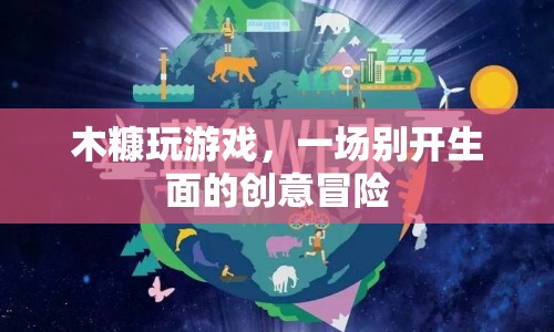 木糠創(chuàng)意冒險，一場別開生面的游戲之旅