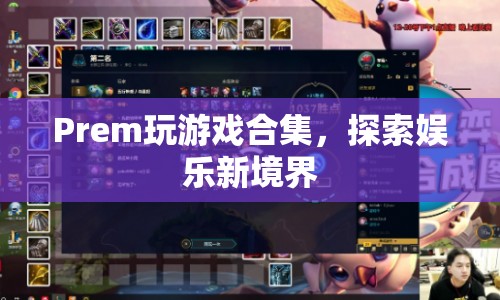 Prem游戲探索，解鎖娛樂(lè)新境界的精彩合集