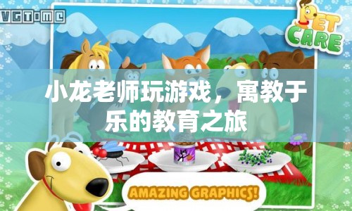 寓教于樂(lè)的教育之旅，小龍老師帶你玩游戲