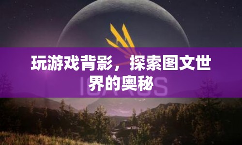 探索圖文世界的奧秘，解讀游戲背影中的奧秘