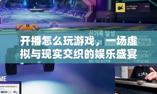 虛擬與現(xiàn)實(shí)交織的娛樂(lè)盛宴，開(kāi)播游戲新玩法