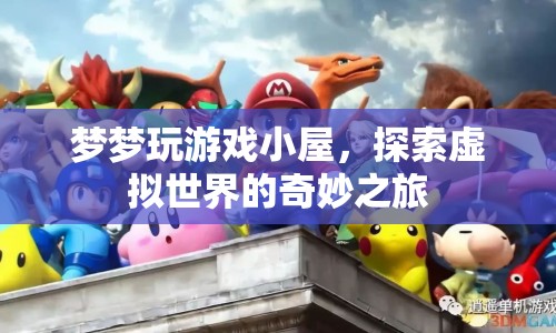 探索虛擬世界的奇妙之旅，夢(mèng)夢(mèng)玩游戲小屋