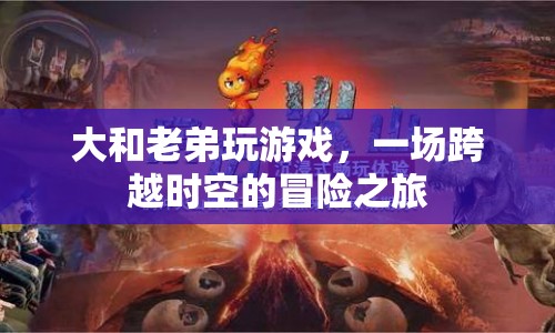 一場(chǎng)跨越時(shí)空的冒險(xiǎn)之旅，大和老弟的奇幻游戲之旅