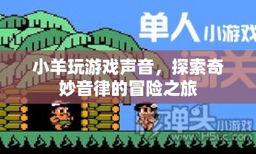 探索奇妙音律，小羊玩游戲聲音冒險之旅
