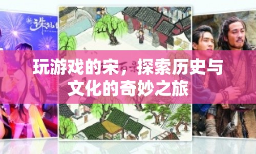 探索歷史與文化的奇妙之旅，宋的游戲之旅