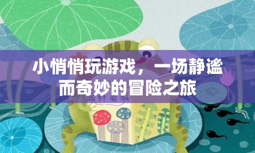 小悄悄玩游戲，靜謐而奇妙的冒險之旅