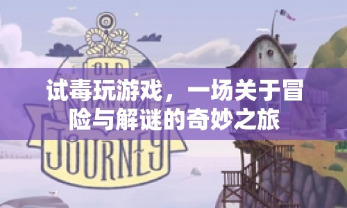 試毒玩游戲，一場(chǎng)冒險(xiǎn)與解謎的奇妙之旅