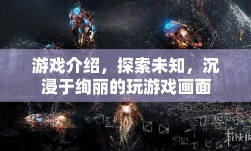 探索絢麗游戲世界，沉浸于未知冒險之旅