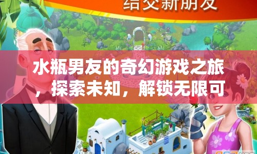 水瓶男友的奇幻冒險(xiǎn)，解鎖無(wú)限可能，探索未知世界