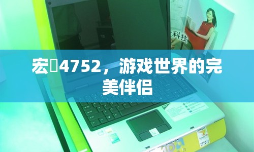 宏碁4752，游戲世界的完美伴侶