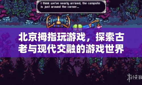 北京拇指玩游戲，探索古老與現(xiàn)代交融的游戲世界