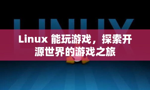 探索開源世界的游戲之旅，Linux上的游戲探索之旅
