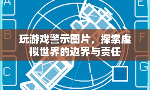 玩游戲警示圖片，探索虛擬世界的邊界與責(zé)任