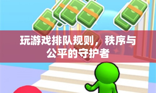 游戲排隊(duì)規(guī)則，維護(hù)秩序與公平的守護(hù)者