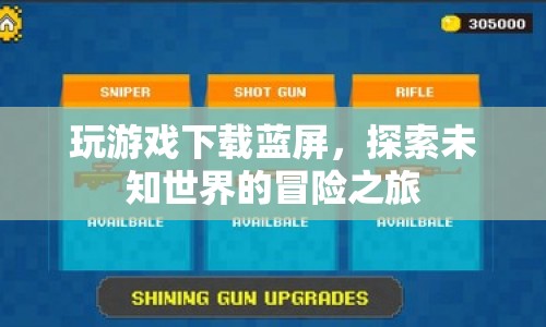 探索未知世界的冒險之旅，游戲下載藍(lán)屏