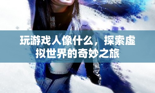 探索虛擬世界的奇妙之旅，游戲如何塑造我們的體驗