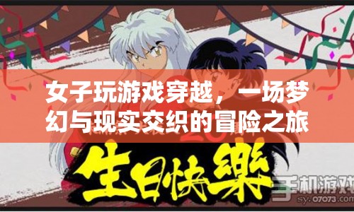 女子穿越游戲，夢(mèng)幻與現(xiàn)實(shí)交織的冒險(xiǎn)之旅