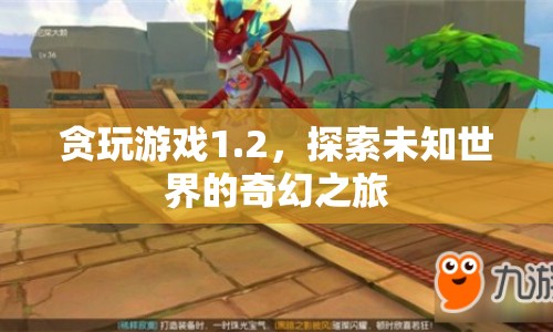貪玩游戲1.2，探索未知世界的奇幻之旅