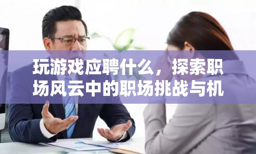 職場(chǎng)風(fēng)云，探索游戲與職場(chǎng)挑戰(zhàn)中的機(jī)遇