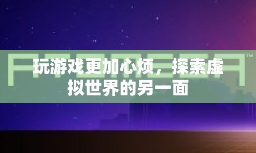 探索虛擬世界的另一面，游戲帶來的新挑戰(zhàn)與機遇