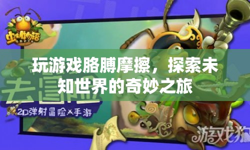 探索未知世界的奇妙之旅，游戲與摩擦的碰撞