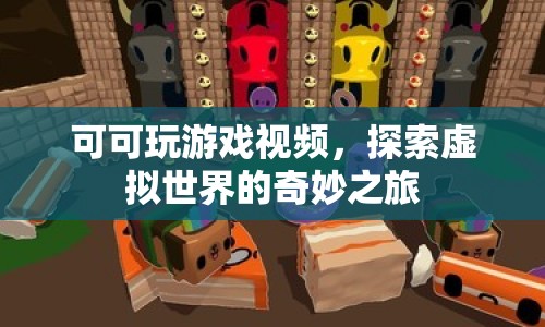 探索虛擬世界的奇妙之旅，可可玩游戲視頻