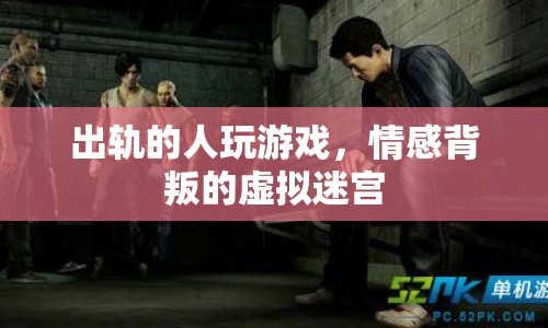 出軌者的虛擬迷宮，情感背叛的游戲