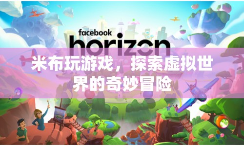 米布游戲，探索虛擬世界的奇妙冒險(xiǎn)