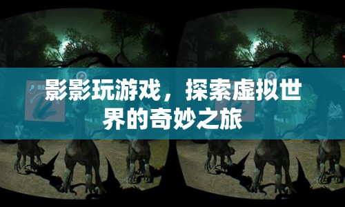 探索虛擬世界的奇妙之旅，影影玩游戲
