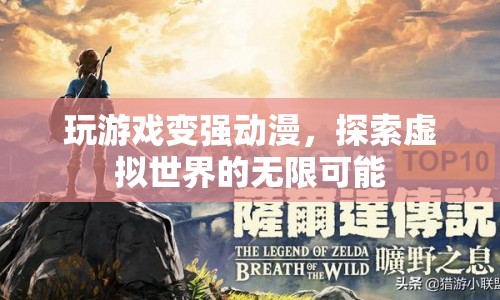 探索虛擬世界，玩游戲變強(qiáng)動(dòng)漫的無(wú)限可能