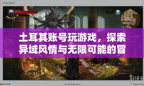 土耳其賬號(hào)，探索異域風(fēng)情與無(wú)限可能的冒險(xiǎn)之旅