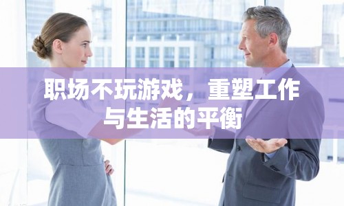 重塑工作與生活的平衡，職場(chǎng)不玩游戲