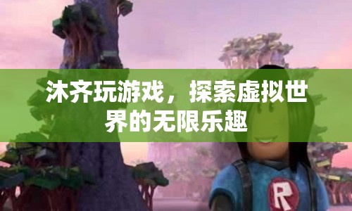 探索虛擬世界的無限樂趣，沐齊的游戲之旅