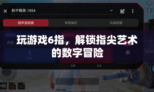 指尖藝術(shù)的數(shù)字冒險(xiǎn)，解鎖6指游戲新境界