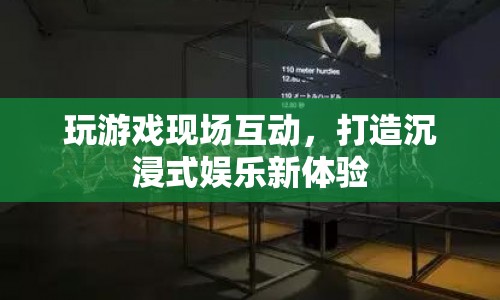 打造沉浸式娛樂新體驗(yàn)，現(xiàn)場互動(dòng)游戲引領(lǐng)風(fēng)潮