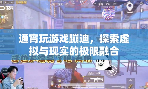 探索虛擬與現(xiàn)實(shí)的極限融合，通宵游戲蹦迪
