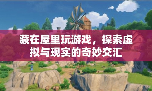 探索虛擬與現(xiàn)實的奇妙交匯，藏在屋里玩游戲