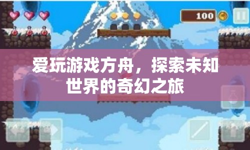 探索未知世界的奇幻之旅，游戲方舟的冒險(xiǎn)之旅
