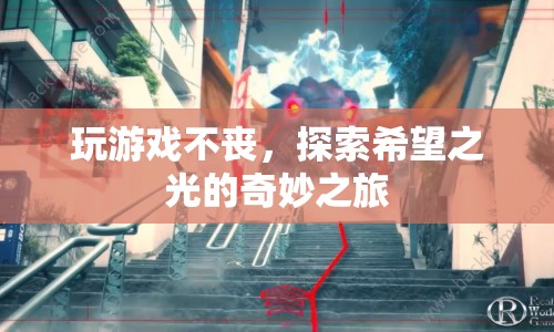 探索希望之光，游戲之旅中的奇妙與希望