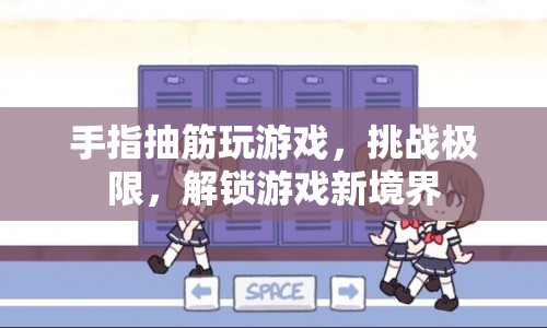 手指抽筋挑戰(zhàn)，解鎖游戲新境界