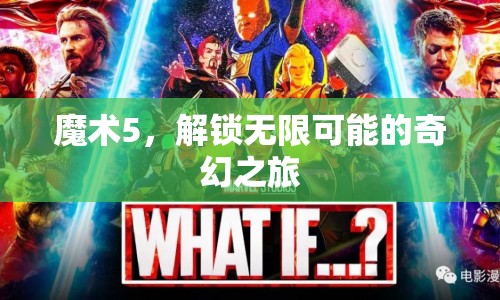 解鎖無(wú)限可能的奇幻之旅，探索魔術(shù)5的奧秘