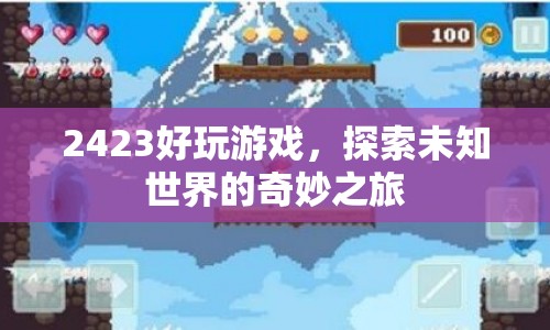 探索未知世界的奇妙之旅，2423好玩游戲