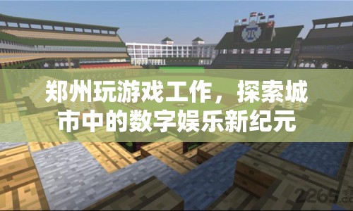鄭州，探索數(shù)字娛樂新紀元，玩游戲也能成為工作！