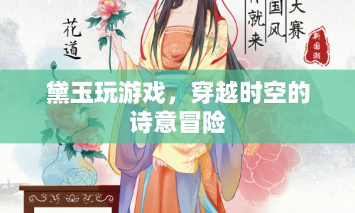 黛玉的詩意冒險，穿越時空的游戲之旅
