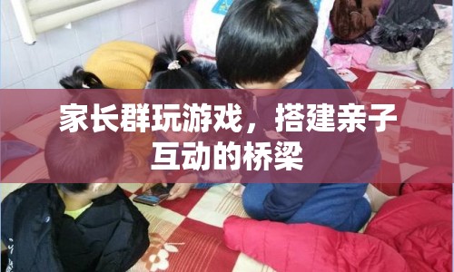 家長群玩游戲，搭建親子互動的橋梁