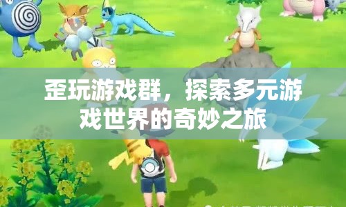 歪玩游戲群，開啟多元游戲世界的奇妙之旅
