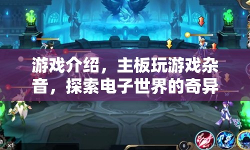 探索電子世界的奇異之旅，主板玩游戲雜音揭秘
