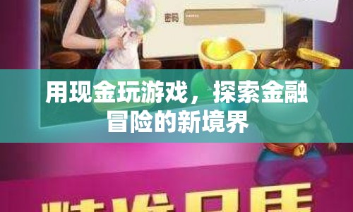 現(xiàn)金游戲，探索金融冒險(xiǎn)的新境界